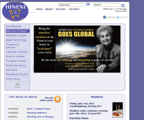 hineni.org: Hineni Jewish Heritage Foundation
Learn about God, Judaism, Talmud, orthodox Judaism, and everything you ever wanted to know about being a Jew. Rebbetzin Esther Jungreis founded Hineni on the Torahs timeless truths, and has lectured on Jewish ideals for decades.