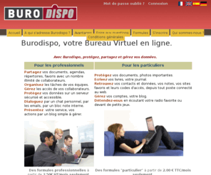 burodispo.com: Bureau virtuel - BuroDispo
Votre bureau virtuel BuroDispo : depuis Internet, stockez et partagez documents, fichiers, contacts, agendas, calendrier. Gérez efficacement vos projets et tâches.