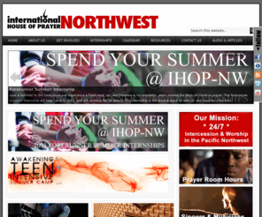 forerunnerministriesnorthwest.org: International House of Prayer Northwest
IHOP-Northwest exists to prepare the people of the Pacific Northwest for the return of Jesus Christ by establishing night and day prayer in the spirit of the Tabernacle of David.