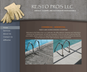 resto-pros.com: Resto Pros LLC - Home
COMMERCIAL - RESIDENTIAL PASCO AND SURROUNDING COUNTIES Welcome to the Resto Pros, LLC web-site. We offer exterior cleaning and restoration solutions for homeowners, as well as businesses. If you do not see a service that fits your needs, please contact us