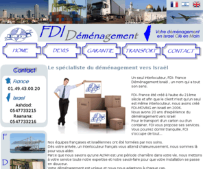 demenagementisrael.com: FDI, le déménagement vers Israël
FDI, Le spécialiste du déménagement vers Israël, pour un carton ou un contenaire, FDI vous propose ses services
