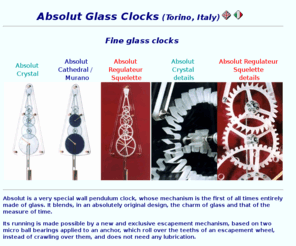 absolutglassclocks.com: Absolut Glass Clocks - Torino - Italy
Description and pictures of Absolut glass clocks. Exibited at the MIH Musée International d'Horlogerie in La Chaux-de-Fonds.