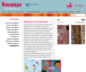 kwantex.net: Gordijnen webshop vitrage overgordijn · Kwantex · gordijnen webshop
Gordijnen webwinkel met groot assortiment gordijnen. Gordijnmerken, Vriesco, Dekortex. Kindergordijnen. Kwantex: uw gordijnenwinkel voor het online en opmaat bestellen van uw gordijnen ( kinder gordijnen )