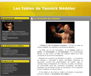 nedelec-fables.com: Le blog de Yannick Nédélec
Fables contemporaines originales, humoristiques ou philosophiques, présentation du spectacle "La revanche du corbeau".