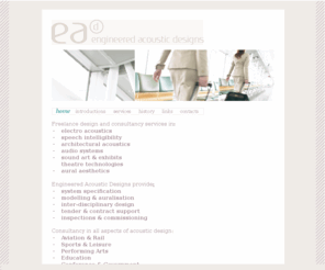 engineered-acoustic-designs.com: Engineered Acoustic Designs : Paul Malpas
Paul Malpas, freelance design services in electro acoustics, audio systems and theatre technologies.  Design, modelling & commissioning of systems for speech intelligibility.  Consultancy in all aspects of acoustic design.