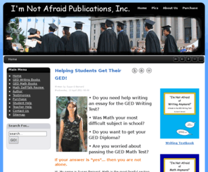 inapubinc.com: I'm Not Afraid Publications, Inc.
"I'm Not Afraid of Math Anymore!" & "I'm Not Afraid of Writing Anymore!" Helping Students Get Their GED!