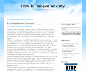 howtorelieveanxiety.org: How to Relieve Anxiety and get Anxiety Treatment
If you are suffering from anxiety and or panic attacks you can find calm with the fight guidance.  Not everyone needs professional anxiety treatment, often the right guidance can make a huge difference.