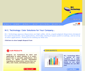 mctechnology.net: Color Solutions for Your Products | M.C. Technology, Inc. | USA
M.C. Technology aqueous dispersions are high solids, stir-in, organic pigment dispersions designed for water-based inks, latex applications, internally coloring of paper, paint and coatings, and an array of other applications.