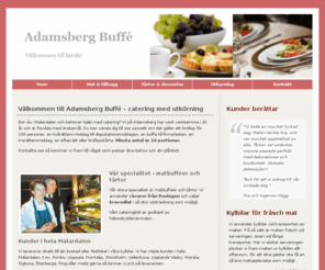 adamsberg.com: Adamsberg Buffé AB - catering, roslagen, rimbo, norrtälje, uppsala, stockholm, vallentuna, kravodlat, hemkörning, buffé, fest, bröllop, dop
Vi på Adamsberg Buffé har tjugo års erfarenhet av catering och är mycket flexibla när det gäller vad vi kan erbjuda. Vi levererar till din dörr och sköter även servicen om så önskas.