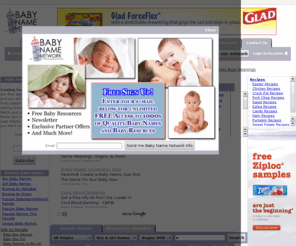 babynamenetwork.com: Baby Names, Baby Boy Names, Baby Girl Names, Baby Name Meanings
Baby Names - Easy to find baby names, meanings, and origins for boys and girls. Huge selection of unusual, popular, and unique baby names.