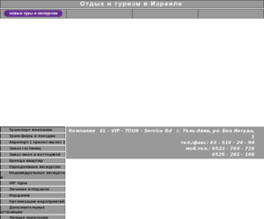 el-vip-service.com: EL VIP Service
Отдых и туризм в Израиле: подготовка и организация экскурсий и VIP туров по Израилю; подготовка и организация туризма в области медицины; организация частных экскурсий по Израилю, как обзорных, исторических, паломнических, лечебных, так и спортивных мероприятий - походов, поездок на джипах, вертолетах, самолетах, яхтах, проведением праздников на природе, проведением мероприятий массового характера на высоком уровне; подготовка и организация туров в Иорданию.