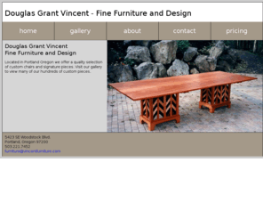 vincentfurniture.com: Douglas Grant Vincent - Fine Furniture and Design
Designer and Fabricator of fine furniture and cabinetry using superior woods and veneer.  Our styles are designed to be pleasing to the eye and body and constructed to bring a lifetime of satisfaction. 