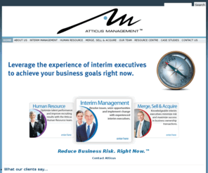 interimmanagementagency.com: Atticus Interim Executive Management | Get Real Results. Right Now. | Reduce Business Risk. Right Now.
Atticus is a leading Canadian professional services firm dedicated to interim executive management. Interim management is a step above consulting, combining needs analysis with implemented solutions.