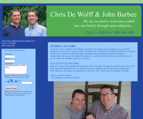 johnandchrisadopt.com: Adoption | John Barbee & Chris De Wolff
John Barbee and Chris de Wolff, 
			parents ready to adopt their second child! 
			We are ready to welcome a brother or sister for our daughter, Sara. 
			We would love to speak with you as you think through this important decision.