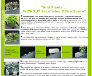 partition-planters.com: Office Plant Containers, Cubicle Planter Boxes
My office plant containers allow you to Add Plants to your office Without Sacrificing needed work space by utilizing a unique system that mounts your partition planters directly to cubicle walls