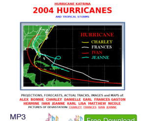 2004hurricanes.com: 2004 and 2005 Hurricanes for Students
A Student Guide to Atlantic Hurricanes and Tropical Storms - Pictures, storms, strengths, facts, reports, testimonials, photos, maps and links: 2005 Hurricanes Katrina and Rita; 2004 Hurricanes Alex, Charley, Danielle, Frances, Ivan, Jeanne, Karl and Lisa plus Tropical Storms Bonnie, Earl, Gaston, Hermine, Matthew and Nicole.