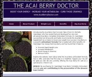 acaiberrydoctor.com: Acai Berry Diet | Antioxidant Formula | Acai Berry for Sale
Acai Berry for sale - $22.99 - 30 Day Supply. This freeze-dried powder is highly recommended by Dr. Michelle Haendiges. Boost your energy, increase your metabolism, curb those cravings, and remove bodily toxins with Dr. Haendiges' Complete Antioxidant Formula.