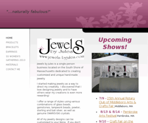 jewels-byjules.com: Jewels by Jules -  
Jewels by Jules is a single person business located on the South Shore of Massachusetts dedicated to creating customized and unique hand-made jewelry.I started making jewelry as a way to direct my creativity.  I discovered that I love designing jewelry and