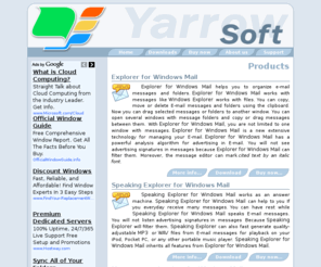 explorerforwindowsmail.com: Explorer for Windows Mail;  Message synchronizer for Windows Mail; Reminder for Windows Mail
Explorer for Windows Mail works with messages like Windows Explorer works with files. Speaking Explorer for Windows Mail works as an answer machine. You can have rest while  Speaking Explorer for Windows Mail speaks E-mail messages. Message synchronizer for Windows Mail is wizard for synchhronizing email messages database among computers.