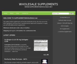 supplementswholesale.net: Wholesale Herbal Supplements | Bulk Buy Supplements
Top quality herbal supplements at the best wholesale pricing. We only source
  the best ingredients and have them manufactured at approved companies to supply
  you with affordable potent supplements.