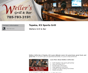 wellersbar.com: Sports Grill Topeka, KS - Wellers Grill & Bar 785-783-3191
Wellers Grill & Bar is the ultimate source for great beer, great food, and great fun to Topeka, KS. Call 785-783-3191 for inquiries.