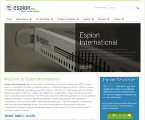 intlx.net: Espion International, Inc. | The Enterprise Solution for Securing Email Gateway and Eliminating Spam
Espion International, Inc. is the creator of the Espion Probabilistic Reasoning (EPR) engine which incorporates the industry's leading solution in Artificial Intelligence (AI) for a highly compact, efficient and effective security solution.