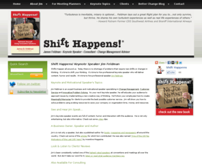 motivationalprograms.com: Motivational Keynote Business Speaker Jim Feldman Shift Happens
Jim Feldman is a keynote business and motivational speaker who delivers speeches with content and humor. He's an speaks on innovative problem solving, change management and customer service. 