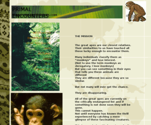 primalencounters.com: Primate Information, conservation information,pictures and videos
To inform the world about the conservation problems facing the great apes.