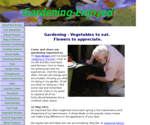 gardeningenjoyed.com: Ken Brown's gardening is an enjoyable light hearted activity.
Gardening for me is an enjoyable way of life.I'll show you how your garden can yield a wealth of 