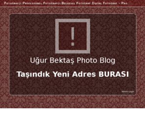 ugurbektas.org: Taşındık
Fotoğrafçı Profesyonel Fotoğrafçı Belgesel Fotoğraf Dijital Fotoğraf - Pro