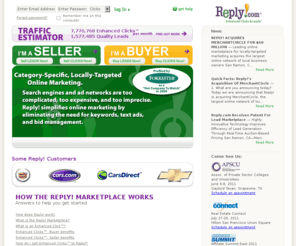 replylab.com: Reply.com Marketplace | Clicks & Leads
The Reply.com marketplace allows businesses to buy and sell online leads and enhanced clicks. Clicks and leads available for automotive (new and used cars), special finance, real estate home buyers, real estate home sellers, mortgage, insurance and more. The alternative to search marketing and ad networks – eliminate advertising waste.