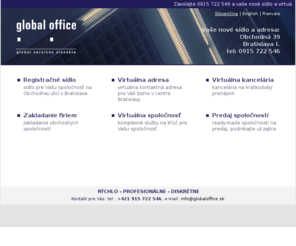 globaloffice.sk: Globaloffice.sk  - Domov - poskytnutie sídla firmy, virtuálna adresa, registračné sídlo, office house, zakladanie spoločnosti, virtuálna kancelária, prenájom adresy
prenájom sídla firmy, poskytnutie sídla firmy, virtuálna adresa, registračné sídlo, office house, virtuálna kancelária, prenájom adresy