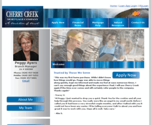 peggyayers.com: Peggy Ayers - Cherry Creek Mortgage - Providing mortgage loans and information
Cherry Creek Mortgage is a full service mortgage banker licensed in CO. We specialize in first and second mortgages, debt consolidation, refinance, and bankruptcies. Shop for a loan with our interactive calculators and compare our competitive rates.