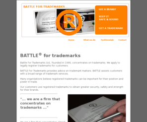 battle.ie: Home Page - register a trademark - Battle For Trademarks home page - registering trademarks
Register a trademark.  A firm that concentrates on trademarks.  Safeguard your trademarks.  Obtain stronger legal rights. Battle For Trademarks can help you get trademarks registered. We apply to register trademarks. Learn how to get trademarks power.