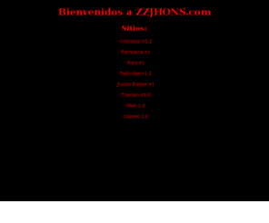 zzjhons.com: Inicio - ZZJHONS.com
Pagina web principal del sitio zzjhons.com, creado por Sergio Sobrevela Guaita para sus proyectos. Que son: Zomunio Status, Zravian, Farmacia Guaita, Justin Bieber y Foro.