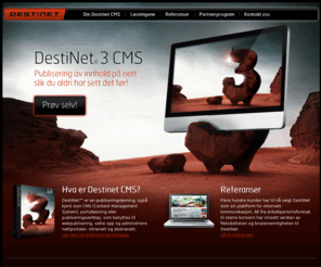destinet.no: Destinet CMS
DestiNet CMS - Publisering av innhold på nett slik du aldri har sett det før - Publiseringsverktøy - Web publisering - Web design - Publiseringsløsning - Portalløsning