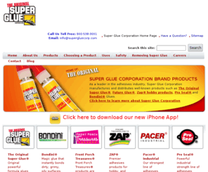 supergluecorporation.biz: Super Glue Corporation | Home of The Original Super Glue®
As a leader in the adhesives industry, Super Glue Corporation manufactures and distributes well-known products such as The Original Super Glue®, Future Glue®, Zap® hobby products, Pro Seal®,and Bondini® Glues.