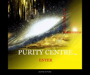 puritycentre.com: PurityCentre.com
Purity Centre main entry page, journey to purity, you are the miracle life love happiness lasting peace  understanding connecting with your spirituality ever lasting peace