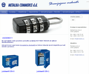 metalka.org: Metalka Commerce d.d. - SHRANJUJEMO VREDNOSTI | vrednosti, sefi, nepremičnine, shranjujemo vrednosti, skladiščenje, varnostni program, štetje denarja, aparati, trezorji, omare za orožje, omara, posebna oprema, varnostne plombe, vrečke za prenos denarja
Joomla! - the dynamic portal engine and content management system