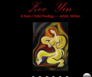 zoeyin.com: Zoe Yin, A Rare Child Prodigy artist, poet, Writer
Victoria Yin is a Surrealistic artist through her paintings, a child prodigy poet and  artist, a female artist and poet. Dali-esque artist paintings, Art-Deco movement, Erte style, futuristic artist