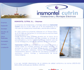 insmontel.com: INSMONTEL CUTRIN, S.L.
La empresa de instalaciones y montajes eléctricos Insmontel Cutrin,  líneas aéreas alta, media y baja tensión, cableados, mantenimiento eléctrico, suministro, control, montaje de torres meteorológicas.