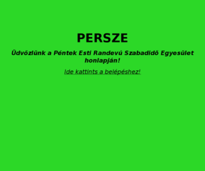 persze.info: Péntek Esti Randevú Szabadidõ Egyesület a PERSZE focicsapatának honlapja!
Péntek Esti Randevú Szabadidõ Egyesület a PERSZE focicsapatának honlapja!