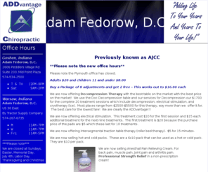 addvantagechiropractic.com: ADDvantage Chiropractic Corporation - "Add life to your years, and years 
to your life!"
ADDvantage Chiropractic Corporation, Adam Fedorow D.C.  Offices in Goshen and Warsaw Indiana