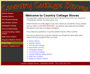 countrycottagestoves.com: Wood, coal burning cookers and stoves. Also gas and electric, Country Cottage
Stoves
Cookers and Stoves. Suppliers and stockists of wood and coal burning cookers, wood, coal, gas, electric and multi fuel stoves at Country Cottage Stoves, Shipdham - Dereham - Norfolk UK.