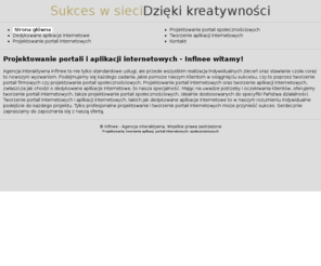 infinitivalley.com: Infinee - Agencja interaktywna, Tworzenie portali
Agencja interaktywna, której specializacją jest tworzenie portali internetowych, aplikacji do specjalistycznego zastosowania oraz interaktywnych stron prezentacyjnych/> 
<meta http-equiv=