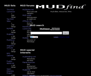 mudfind.com: MUDfind - MUD links, lists, search and resources
MUDfind has all the resources you need to find the MUD you're looking for - links, list, search and more!