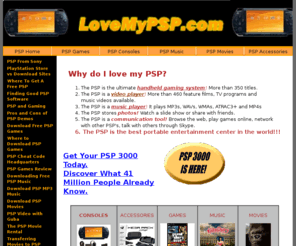 lovemypsp.com: PSP
Why do I Love my PSP? It's the ultimate hand-held gaming system, video player, movie player and communications tool. Get your PSP today and discover what millions of people all around the world already know.