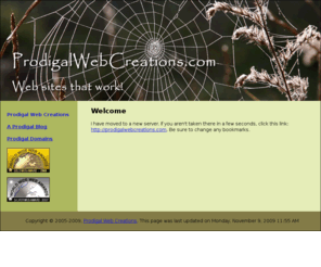 prodigalson.us: Prodigal Web Creations - Web sites that work!
Website design, deployment, hosting, optimization and maintainence at reasonable rates for clients anywhere English is spoken.