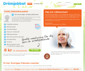 dromjobbet.se: Hitta nytt jobb med jobbcoaching. Sök lediga jobb i Stockholm – Drömjobbet
Här på Drömjobbet hjälper vi dig i sökandet efter nytt jobb. Sök lediga jobb med hjälp av jobbcoachning. Välkommen till Drömjobbet!