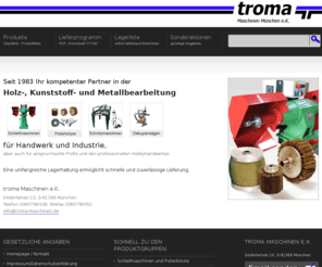 troma-maschinen.de: troma Maschinen für Industrie und Handwerk
Etablierter Zulieferer und Händler für Maschinen der Holzbearbeitung, Kunststoff- und Metallarbeiten. Bereich Industrie und Profi Handwerk.